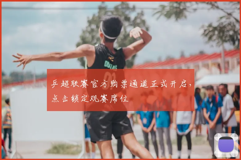 乒超联赛官方购票通道正式开启，点击锁定观赛席位