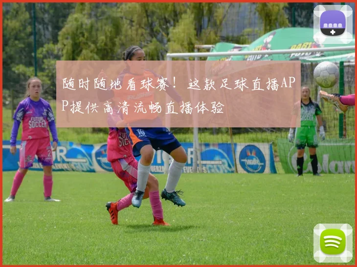 随时随地看球赛!这款足球直播APP提供高清流畅直播体验